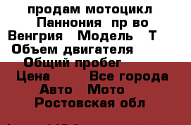 продам мотоцикл “Паннония“ пр-во Венгрия › Модель ­ Т-5 › Объем двигателя ­ 250 › Общий пробег ­ 100 › Цена ­ 30 - Все города Авто » Мото   . Ростовская обл.